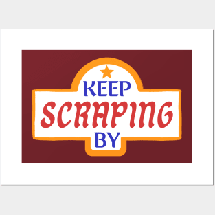 Keep Scraping By Posters and Art